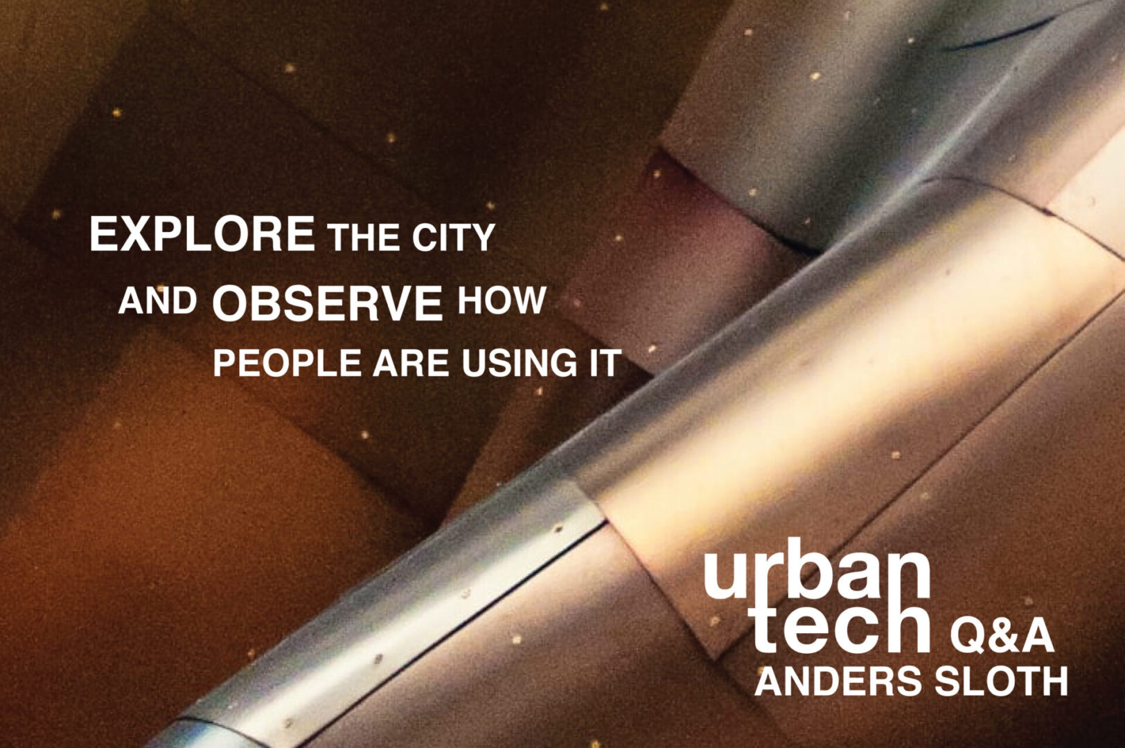 Explore the city and observe how people are using it - urbantech q&a with Anders Sloth