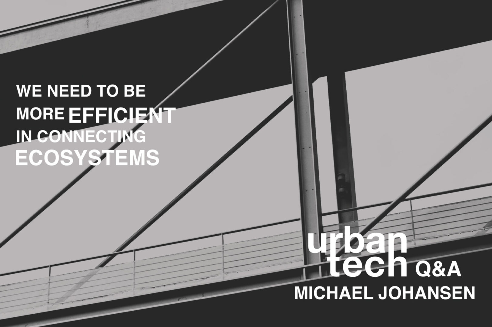 we need to be more efficient in connecting ecosystems - urbantech q&a with Michael Johansen
